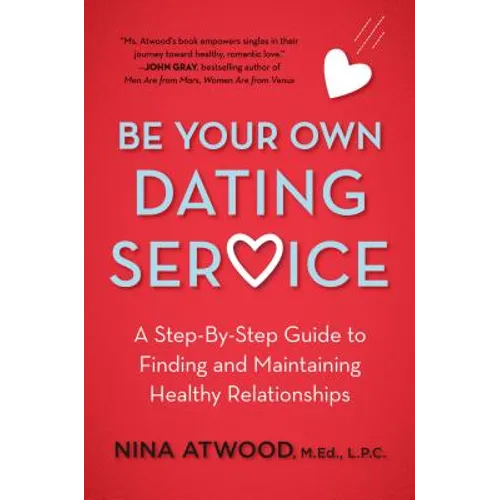 Be Your Own Dating Service: A Step-By-Step Guide to Finding and Maintaining Healthy Relationships - Paperback