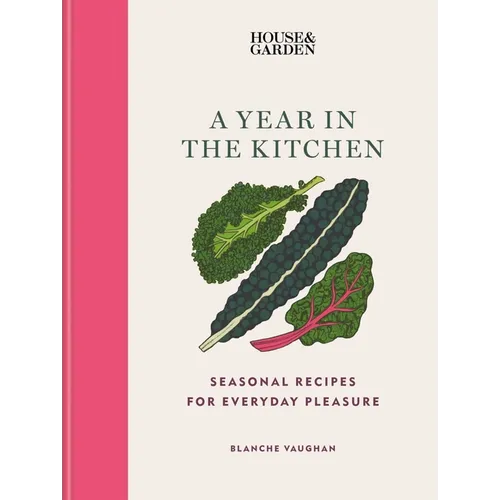 House & Garden a Year in the Kitchen: Seasonal Recipes for Everyday Pleasure - Hardcover