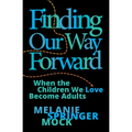 Finding Our Way Forward: When the Children We Love Become Adults - Hardcover
