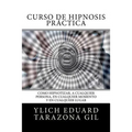 Curso de Hipnosis Práctica: Como HIPNOTIZAR, a Cualquier Persona, en Cualquier Momento y en Cualquier Lugar - Paperback