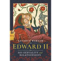 Edward II: His Sexuality and Relationships - Hardcover