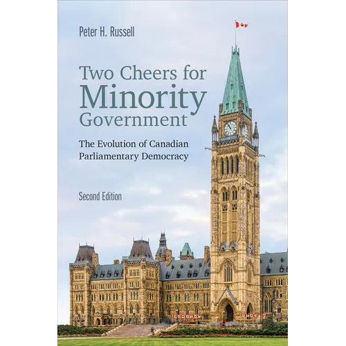 Two Cheers for Minority Government: The Evolution of Canadian Parliamentary Democracy, Second Edition - Paperback