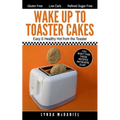 Wake Up to Toaster Cakes: Easy & Healthy Hot from the Toaster - Paperback