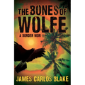 The Bones of Wolfe: A Border Noir - Hardcover