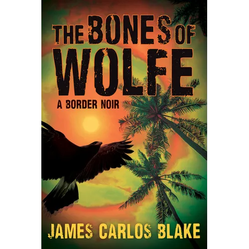 The Bones of Wolfe: A Border Noir - Hardcover