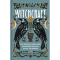 Wild Witchcraft: Folk Herbalism, Garden Magic, and Foraging for Spells, Rituals, and Remedies - Hardcover