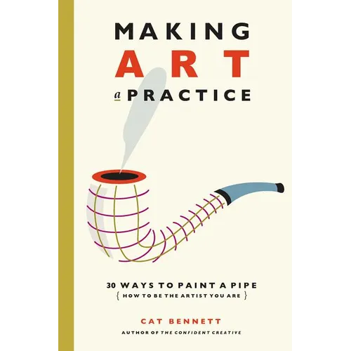 Making Art a Practice: How to Be the Artist You Are - Paperback