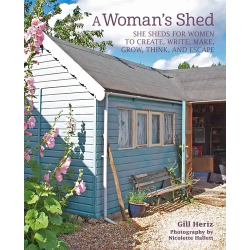 A Woman's Shed: She Sheds for Women to Create, Write, Make, Grow, Think, and Escape - Hardcover