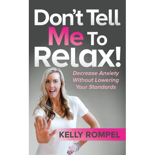 Don't Tell Me to Relax!: Decrease Anxiety Without Lowering Your Standards - Paperback
