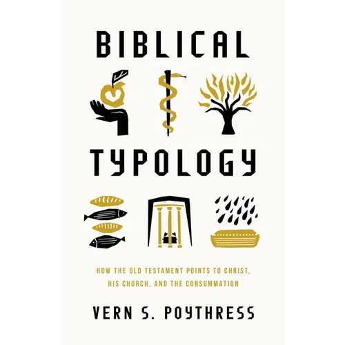 Biblical Typology: How the Old Testament Points to Christ, His Church, and the Consummation - Paperback