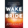 Wake the Bride: Facing These Last Days with Your Eyes Wide Open - Paperback