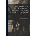 History of the Seventy-Fourth Regiment Indiana Volunteer Infantry; a Three Years' Organization - Paperback