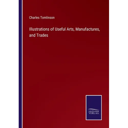 Illustrations of Useful Arts, Manufactures, and Trades - Paperback