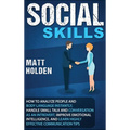 Social Skills: How to Analyze People and Body Language Instantly, Handle Small Talk and Conversation as an Introvert, Improve Emotional Intelligence, - Hardcover