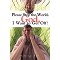 Please Stop the World, God, I Want to Get Off! - Paperback