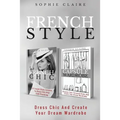 French Style: Dress Chic And Create Your Dream Wardrobe - Paperback