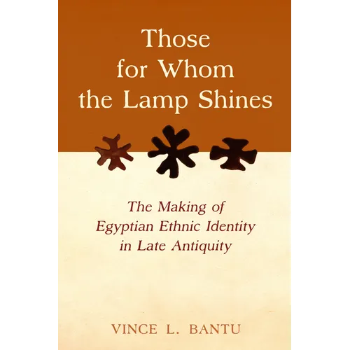 Those for Whom the Lamp Shines: The Making of Egyptian Ethnic Identity in Late Antiquity - Hardcover