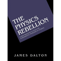 The Physics Rebellion: A New Paradigm To Solve the Fundamental Problems of Science - Paperback