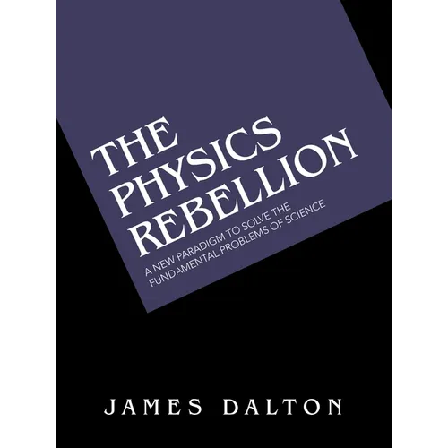 The Physics Rebellion: A New Paradigm To Solve the Fundamental Problems of Science - Paperback