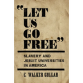 "Let Us Go Free": Slavery and Jesuit Universities in America - Paperback