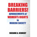 Breaking Barriers!: ADVANCEMENTS OF WOMEN'S RIGHTS in MODERN SOCIETY - Hardcover