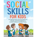 Social Skills for Kids: The Ultimate Guide to Developing Manners, Etiquette, and Positive Behavior to Promote Confidence and Make Friends - Paperback