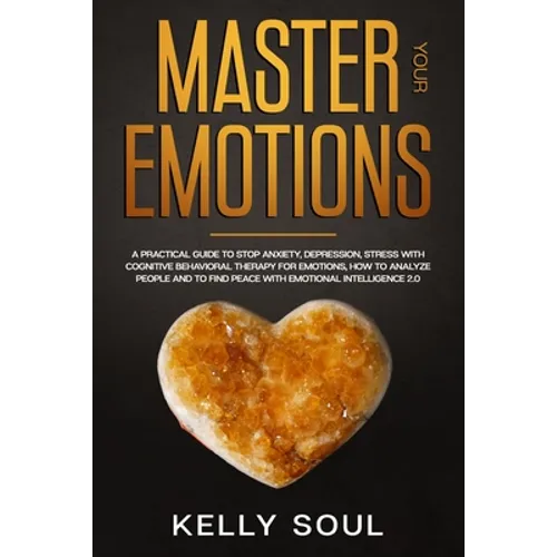 Master Your Emotions: A Practical Guide to Stop Anxiety, Depression, Stress with Cognitive Behavioral Therapy for Emotions, How to Analyze P - Paperback