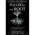 Pulled by the Root: An Adoptee's Healing Journey From Trauma, Shame, and Loss - Paperback