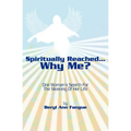 Spiritually Reached.....Why Me?: One Woman's Search For The Meaning Of Her Life - Paperback