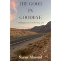 The Good In Goodbye: Finding peace in letting go. - Paperback