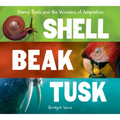 Shell, Beak, Tusk: Shared Traits and the Wonders of Adaptation - Hardcover