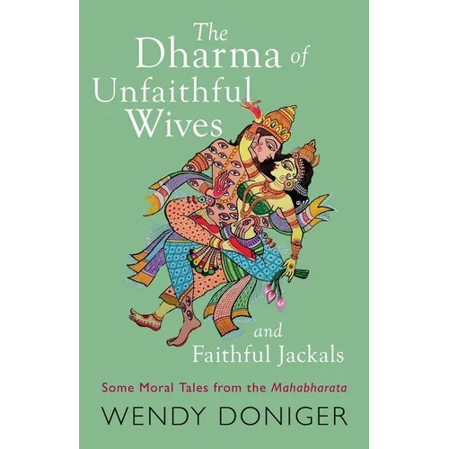 The Dharma of Unfaithful Wives and Faithful Jackals: Some Moral Tales From The Mahabharata - Paperback