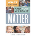 What We Say and How We Say It Matter: Teacher Talk That Improves Student Learning and Behavior - Paperback