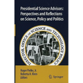Presidential Science Advisors: Perspectives and Reflections on Science, Policy and Politics - Hardcover