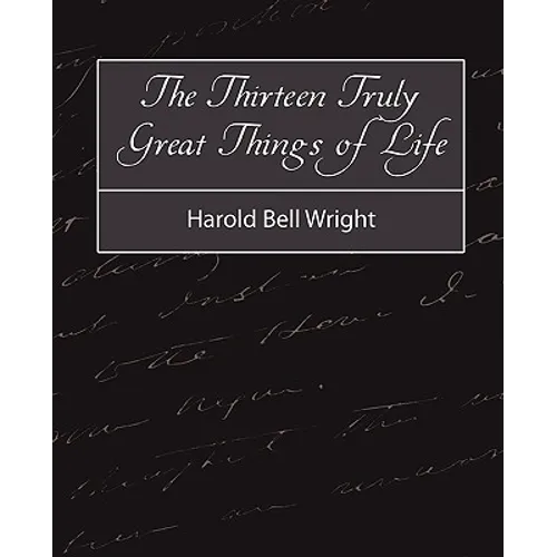 The Thirteen Truly Great Things in Life - Harold Bell Wright - Paperback