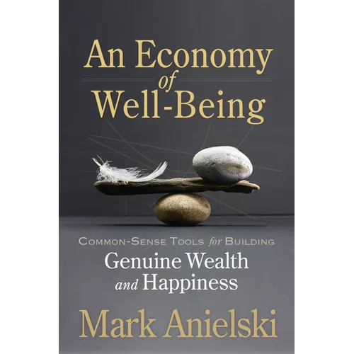 An Economy of Well-Being: Common-Sense Tools for Building Genuine Wealth and Happiness - Paperback