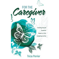 For the Caregiver: Providing Yourself Emotional Support on Your Caregiving Journey - Paperback