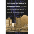 The Transatlantic Collapse of Urban Renewal: Postwar Urbanism from New York to Berlin - Paperback