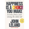 Happiness Is a Choice You Make: Lessons from a Year Among the Oldest Old - Paperback