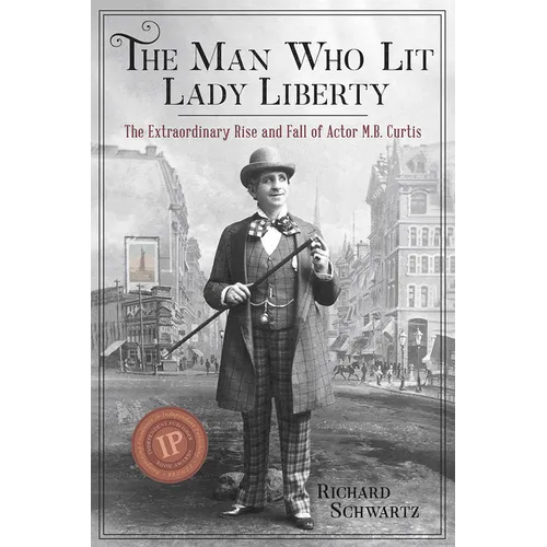 The Man Who Lit Lady Liberty: The Extraordinary Rise and Fall of Actor M. B. Curtis - Paperback