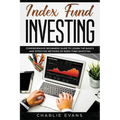 Index Fund Investing: Comprehensive Beginner's Guide to Learn the Basics and Effective Methods of Index Fund - Paperback