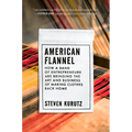 American Flannel: How a Band of Entrepreneurs Are Bringing the Art and Business of Making Clothes Back Home - Hardcover