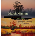Marsh Mission: Capturing the Vanishing Wetlands - Hardcover
