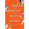 The Zen of Digital Balance: Achieving Self-Discipline in the Tech Age - Paperback