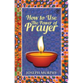 How To Use The Power Of Prayer: A motivational guide to transform your life - Paperback