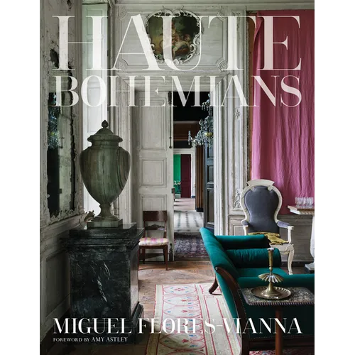 Haute Bohemians: Who Is an Haute Bohemian? Leave It to the Discriminating Eye of Photographer Miguel Flores-Vianna - Hardcover
