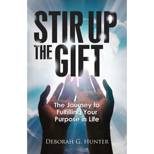 Stir Up the Gift: The Journey to Fulfilling Your Purpose in Life - Paperback