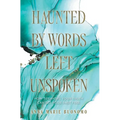 Haunted by Words Left Unspoken: How Speaking Your Truth Can Set Your Past Free - Hardcover