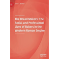 The Bread Makers: The Social and Professional Lives of Bakers in the Western Roman Empire - Hardcover