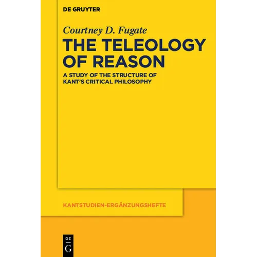 The Teleology of Reason: A Study of the Structure of Kant's Critical Philosophy - Paperback